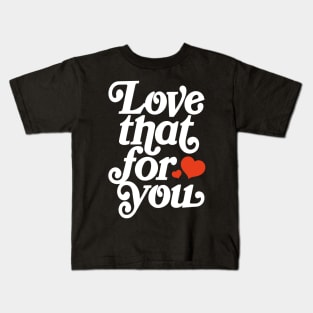 Love that for you - positive motivation quote Kids T-Shirt